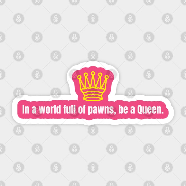 Chess Queen - In a world full of pawns, be a Queen. Sticker by PrintDrapes